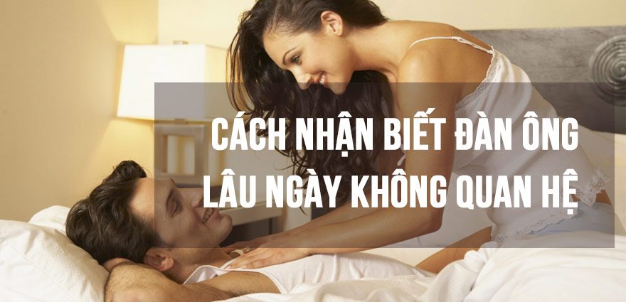 Cách nhận biết đàn ông lâu ngày không QH cực chuẩn xác